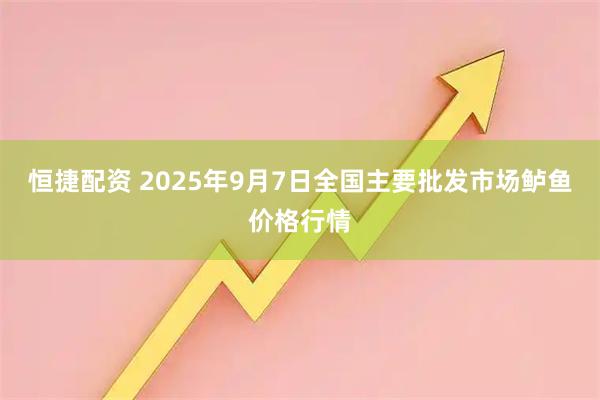 恒捷配资 2025年9月7日全国主要批发市场鲈鱼价格行情