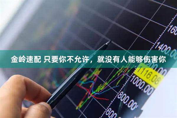 金岭速配 只要你不允许，就没有人能够伤害你