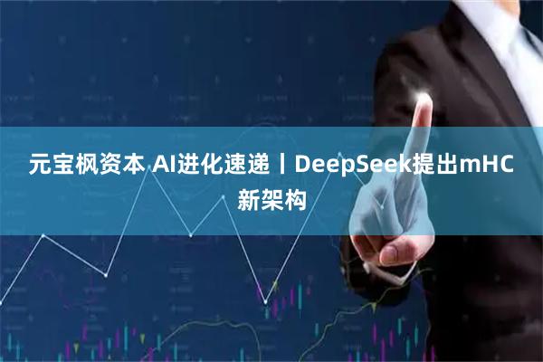元宝枫资本 AI进化速递丨DeepSeek提出mHC新架构